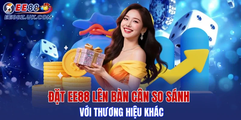 Đối chiếu chất lượng dịch vụ EE88 với thương hiệu khác