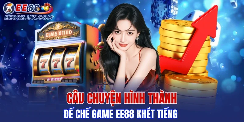 Hành trình EE88 vươn mình thành biểu tượng game đình đám