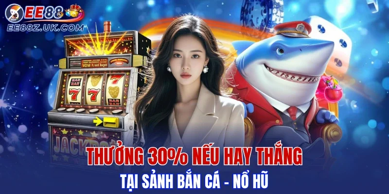 Nhận thêm 30% thưởng cho chuỗi thắng Nổ Hũ và Bắn Cá