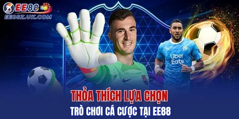 Thỏa thích lựa chọn trò chơi cá cược tại EE88